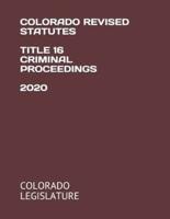 Colorado Revised Statutes Title 16 Criminal Proceedings 2020