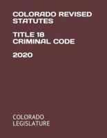 Colorado Revised Statutes Title 18 Criminal Code 2020