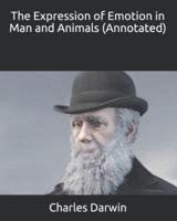 The Expression of Emotion in Man and Animals (Annotated)