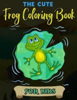 The Cute Frog Coloring Book for Kids