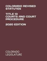 Colorado Revised Statutes Title 13 Courts and Court Procedure 2020 Edition
