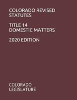 Colorado Revised Statutes Title 14 Domestic Matters 2020 Edition