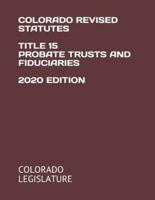 Colorado Revised Statutes Title 15 Probate Trusts and Fiduciaries 2020 Edition