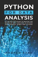 Python for Data Analysis: A Step-By-Step Guide to Master the Basics of Data Science and Analysis in Python Using Pandas, Numpy And Ipython