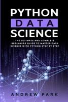 Python Data Science: The Ultimate and Complete Guide for Beginners to Master Data Science with Python Step By Step