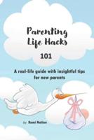 Parenting Life Hacks 101: A real life guide with insightful tips for new parents