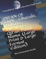 DIVAN OF SADI... Ghazals, Ruba'is, Masnavis, Qit'as, Pand-Nama. (Large Print & Large Format Edition)