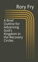 A Brief Outline for Advancing God's Kingdom in the Recovery Circles