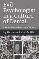 Evil Psychologist in a Culture of Denial : A Victim's Story of Bullying in the NHS
