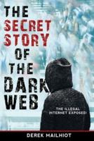 The Secret Story of the Dark Web: The Illegal Internet Exposed!