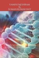 Facts You Never Knew About Cellular and Molecular Aspects of Cancer Before!