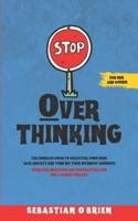 Stop Overthinking: The Complete guide to declutter your mind, ease anxiety, and turn off your intensive thoughts. Overcome indecision and procrastination for a stress-Free Life. For men and women.