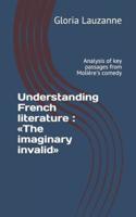 Understanding French literature : The imaginary invalid: Analysis of key passages from Molière's comedy