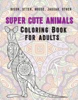 Super Cute Animals - Coloring Book for Adults - Bison, Otter, Mouse, Jaguar, Other