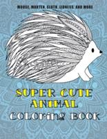 Super Cute Animal - Coloring Book - Moose, Marten, Sloth, Lioness, and More