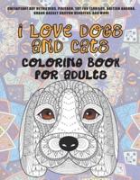 I Love Dogs and Cats - Coloring Book for Adults - Chesapeake Bay Retrievers, Pixiebob, Toy Fox Terriers, British Angora, Grand Basset Griffon Vendeens, and More