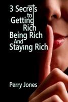 3 Secrets to Getting Rich, Being Rich and Staying Rich