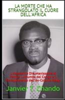 LA MORTE CHE HA STRANGOLATO IL CUORE DELL'AFRICA: L'Assassinio Disumanizzante di Patrice Lumumba del Congo e il Deragliamento dell'ex-Colonia Belga
