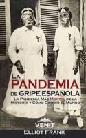 La Pandemia de Gripe Española: La Pandemia Más Mortal de la Historia y Cómo Cambió el Mundo