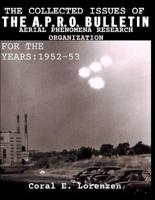 The Collected Issues of THE A.P.R.O BULLETIN AERIAL PHENOMENA RESEARCH ORGANIZATION For The Years