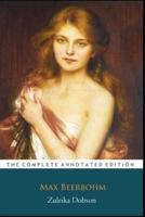Zuleika Dobson by Max Beerbohm (Romance, Satire & Fictional Novel) "The New Annotated Edition"