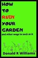 How to Ruin Your Garden
