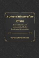 A General History of the Pyrates from their first rise and settlement in the island of Providence, to the present time