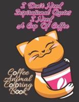 I Don't Need Inspirational Quotes, I Need A Cup Of Coffee. Coffee Animal Coloring Book