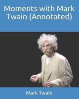 Moments With Mark Twain (Annotated)