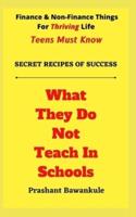 What They Do Not Teach In Schools: Secret Recipes of Success