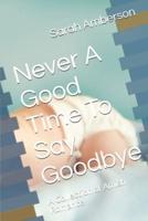 Never A Good Time To Say Goodbye