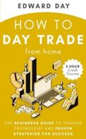 How to Day Trade From Home: The Beginners Guide to Trading Psychology and Proven Strategies for Success