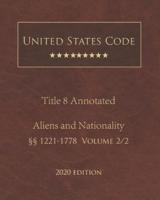 United States Code Annotated Title 8 Aliens and Nationality 2020 Edition §§1221 - 1778 Volume 2/2