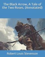 The Black Arrow, A Tale of the Two Roses. (Annotated)