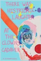 There Was Histrionic Laughter at the Clowns Cadaver