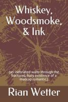 Whiskey, Woodsmoke, & Ink