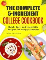 The Complete 5-Ingredient College Cookbook: Quick, Easy, and Irresistible Recipes for Hungry Students