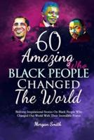 60 Amazing Black People Who Changed The World