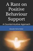 A Rant on Positive Behaviour Support: A Counterintuitive Approach