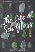 The Life of Sea Glass: One woman's journey from broken to beautiful.