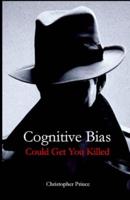Cognitive Bias Could Get You Killed!