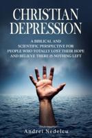 Christian Depression: A Biblical and Scientific Perspective for People Who Totally Lost Their Hope and Believe There Is Nothing Left