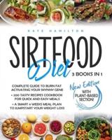 Sirtfood Diet: 3 Books in 1: Complete Guide To Burn Fat Activating Your "Skinny Gene"+ 200 Tasty Recipes Cookbook For Quick and Easy Meals + A Smart 4 Weeks Meal Plan To Jumpstart Your Weight Loss.