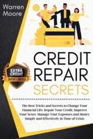 Credit Repair Secrets: The Best Tricks and Secrets to Change Your Financial Life. Repair Your Credit, Improve Your Score. Manage Your Expenses and Money Simply and Effectively in Time of Crisis