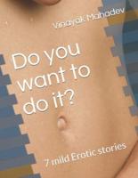 Do you want to do it?: 7 mild Erotic stories