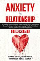 Anxiety in Relationship: 6 Books in 1:  Overcoming Anxiety and insecurity in Relationships, Therapy Techniques to Stop Couples Arguing, Why We Pick Difficult Partners, and How To Cope With Depression