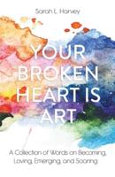 Your Broken Heart Is Art