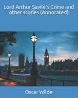 Lord Arthur Savile's Crime and Other Stories (Annotated)