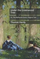 Under the Greenwood Tree: Or, The Mellstock Quire: Original Text