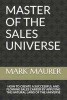 MASTER OF THE SALES UNIVERSE: HOW TO CREATE A SUCCESSFUL AND FLOWING SALES CAREER BY APPLYING THE NATURAL LAWS OF THE UNIVERSE